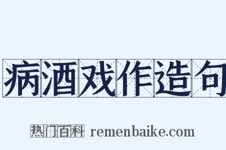病酒戏作造句是什么意思的图片